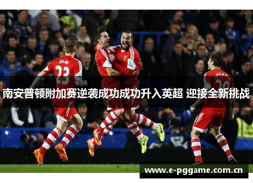 南安普顿附加赛逆袭成功成功升入英超 迎接全新挑战